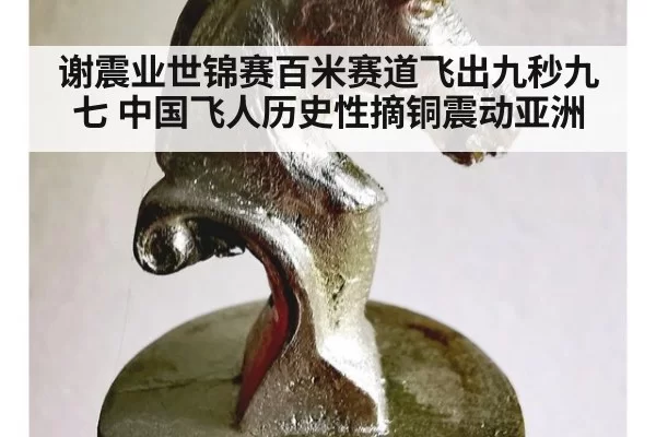 谢震业世锦赛百米赛道飞出九秒九七 中国飞人历史性摘铜震动亚洲